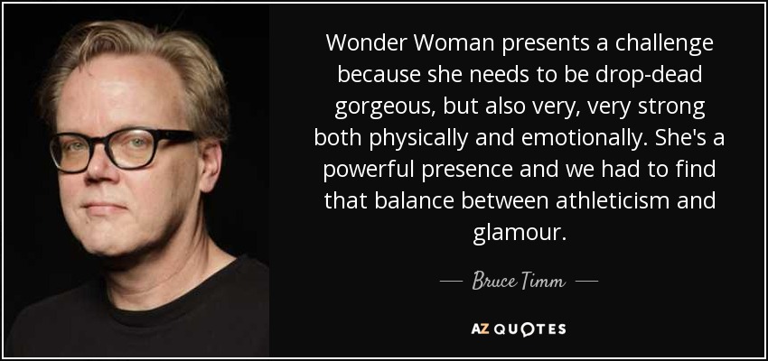 Wonder Woman presents a challenge because she needs to be drop-dead gorgeous, but also very, very strong both physically and emotionally. She's a powerful presence and we had to find that balance between athleticism and glamour. - Bruce Timm