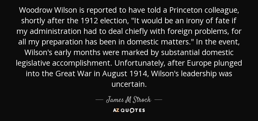 Woodrow Wilson is reported to have told a Princeton colleague, shortly after the 1912 election, 