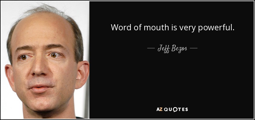 Word of mouth is very powerful. - Jeff Bezos