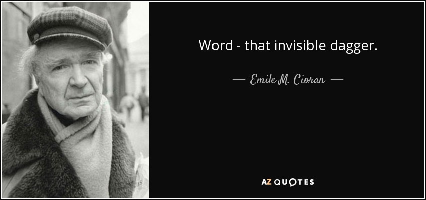 Word - that invisible dagger. - Emile M. Cioran