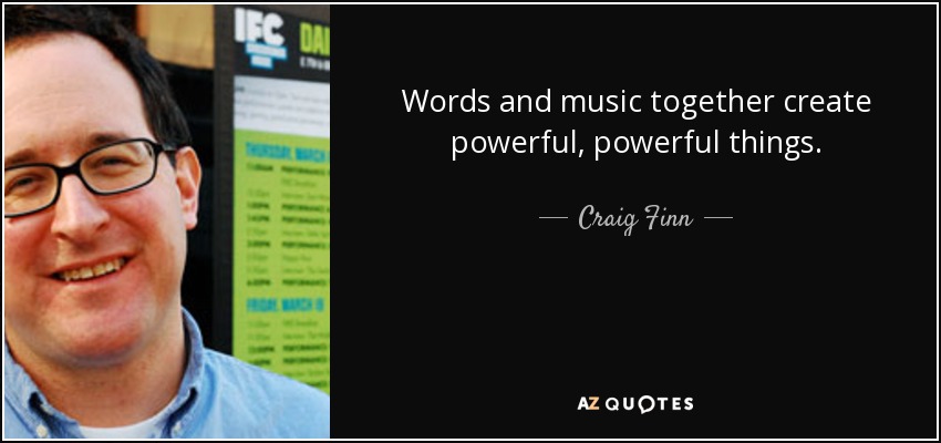 Words and music together create powerful, powerful things. - Craig Finn