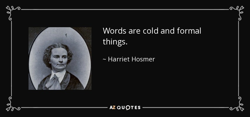 Words are cold and formal things. - Harriet Hosmer