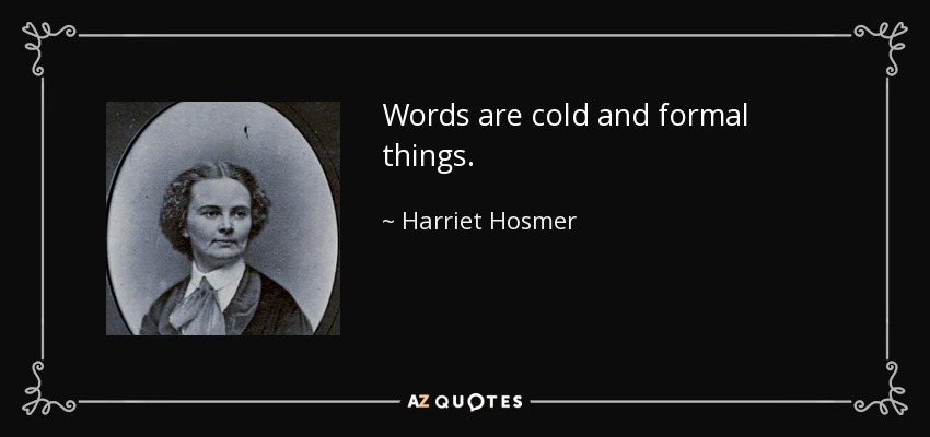 Words are cold and formal things. - Harriet Hosmer