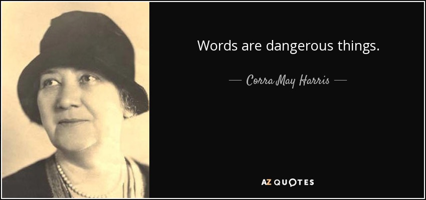 Words are dangerous things. - Corra May Harris