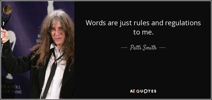 Words are just rules and regulations to me. - Patti Smith