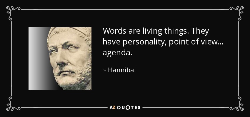 Words are living things. They have personality, point of view... agenda. - Hannibal