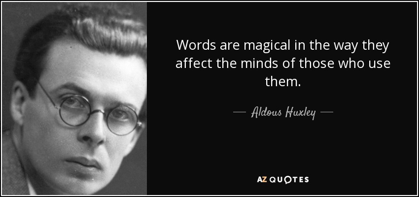 Words are magical in the way they affect the minds of those who use them. - Aldous Huxley
