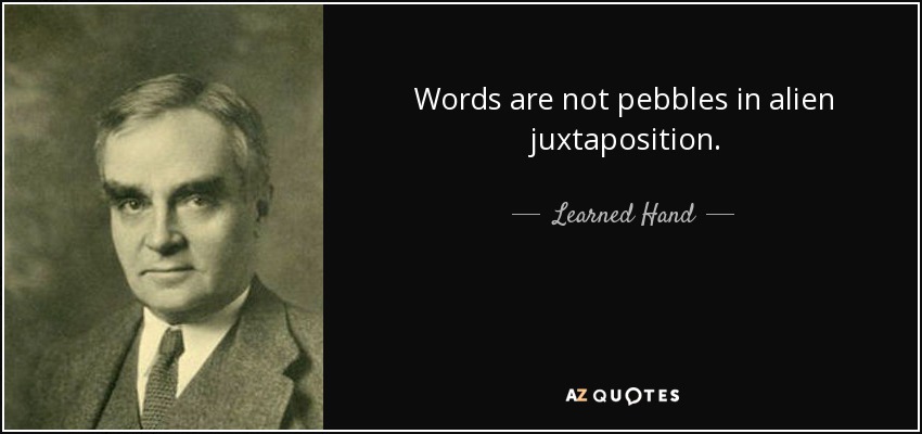 Words are not pebbles in alien juxtaposition. - Learned Hand
