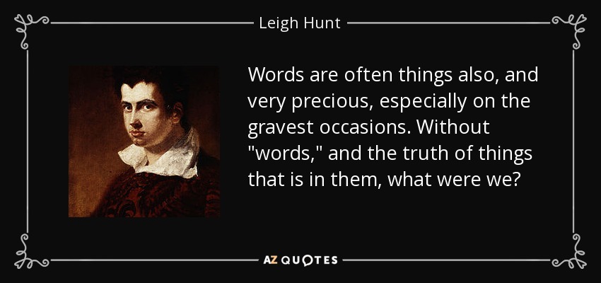 Words are often things also, and very precious, especially on the gravest occasions. Without 