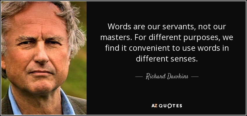 Words are our servants, not our masters. For different purposes, we find it convenient to use words in different senses. - Richard Dawkins