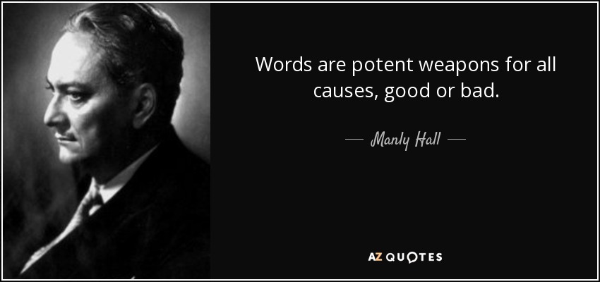 Words are potent weapons for all causes, good or bad. - Manly Hall
