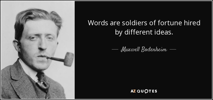 Words are soldiers of fortune hired by different ideas. - Maxwell Bodenheim