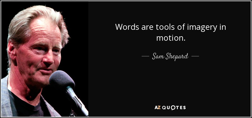 Words are tools of imagery in motion. - Sam Shepard