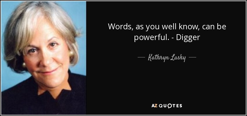 Words, as you well know, can be powerful. - Digger - Kathryn Lasky