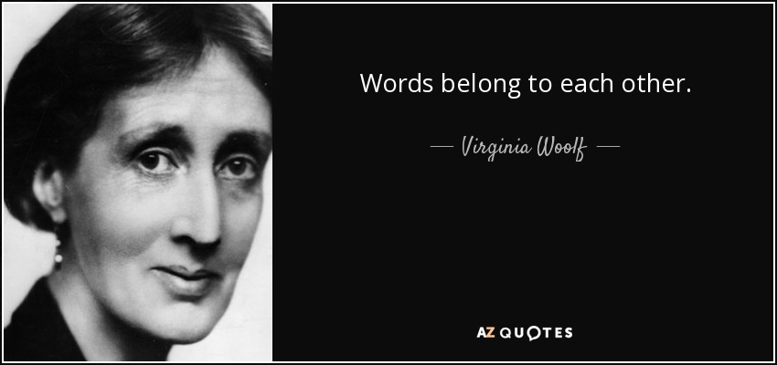 Words belong to each other. - Virginia Woolf