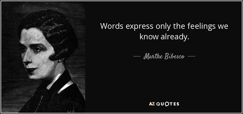 Words express only the feelings we know already. - Marthe Bibesco