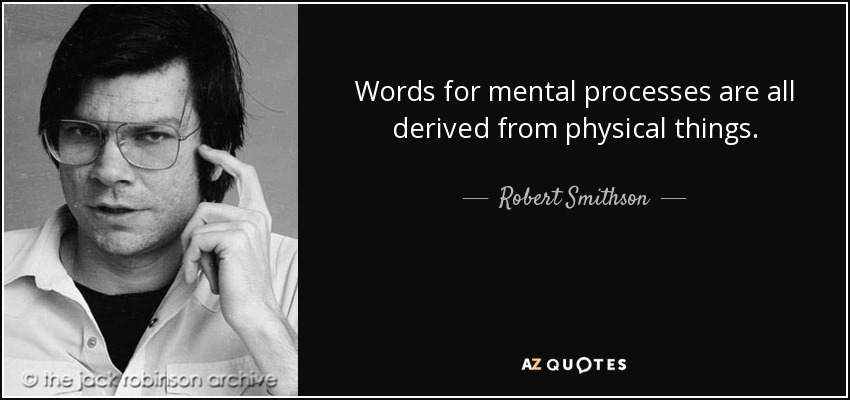 Words for mental processes are all derived from physical things. - Robert Smithson