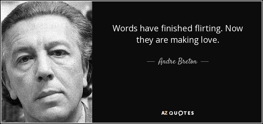 Words have finished flirting. Now they are making love. - Andre Breton