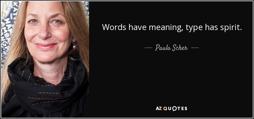 Words have meaning, type has spirit. - Paula Scher