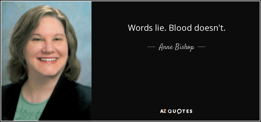 Words lie. Blood doesn't. - Anne Bishop