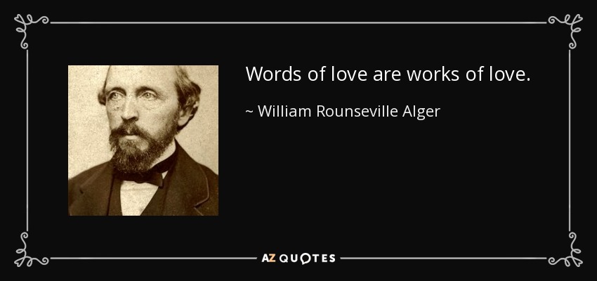 Words of love are works of love. - William Rounseville Alger
