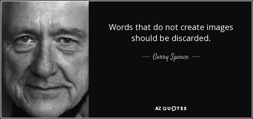 Words that do not create images should be discarded. - Gerry Spence