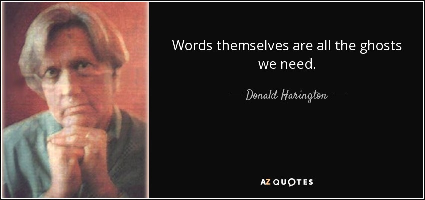 Words themselves are all the ghosts we need. - Donald Harington