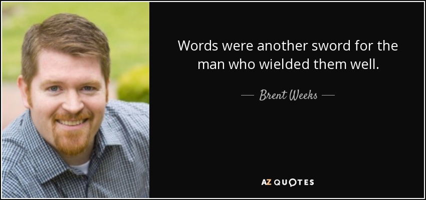 Words were another sword for the man who wielded them well. - Brent Weeks
