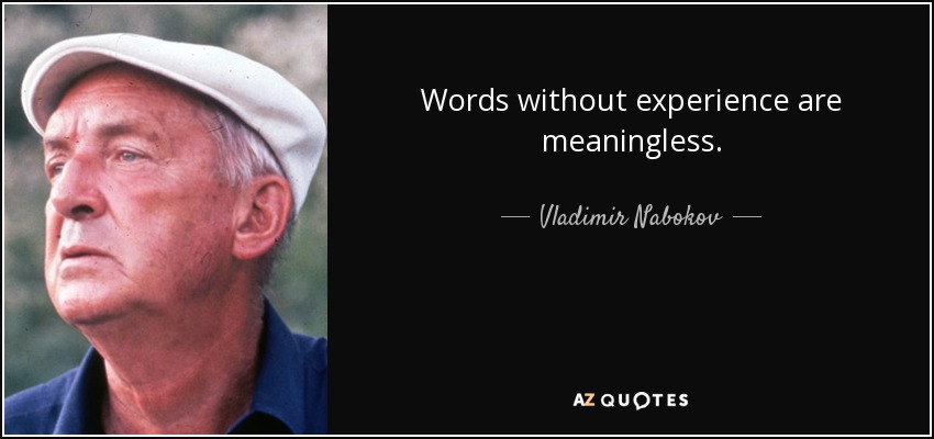 Words without experience are meaningless. - Vladimir Nabokov