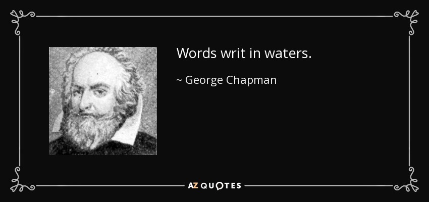 Words writ in waters. - George Chapman