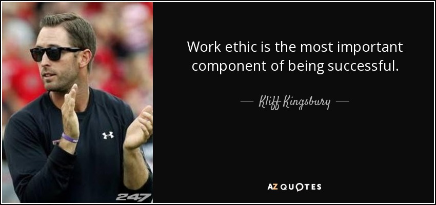 Work ethic is the most important component of being successful. - Kliff Kingsbury
