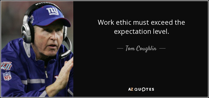 Work ethic must exceed the expectation level. - Tom Coughlin