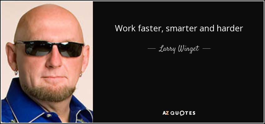 Work faster, smarter and harder - Larry Winget