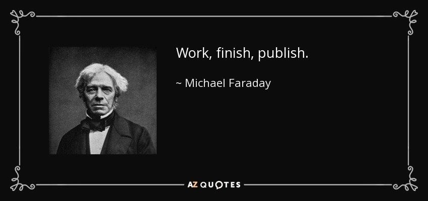 Work, finish, publish. - Michael Faraday