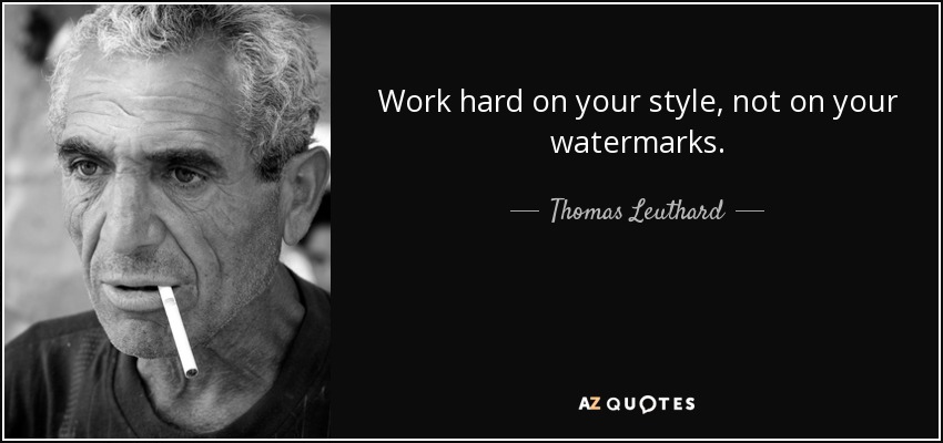 Work hard on your style, not on your watermarks. - Thomas Leuthard