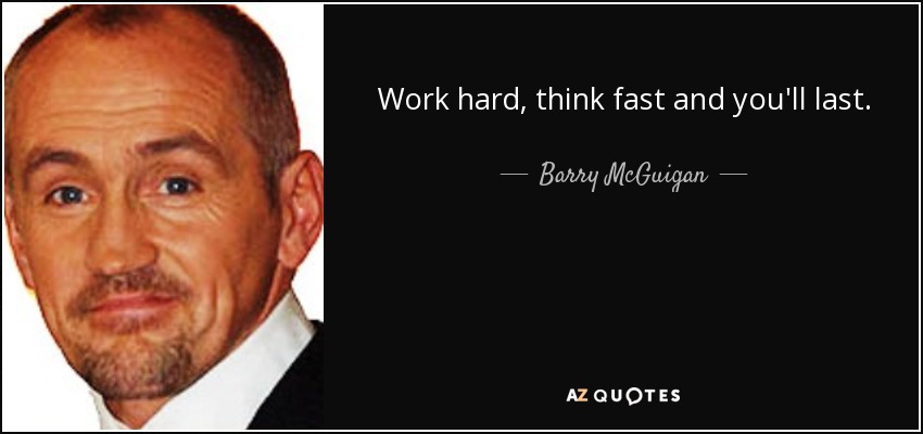 Work hard, think fast and you'll last. - Barry McGuigan