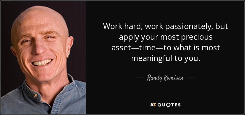 Work hard, work passionately, but apply your most precious asset—time—to what is most meaningful to you. - Randy Komisar