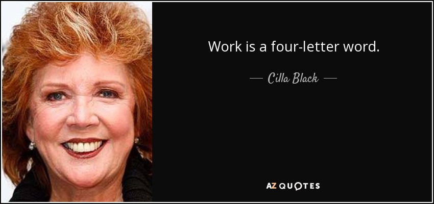 Work is a four-letter word. - Cilla Black