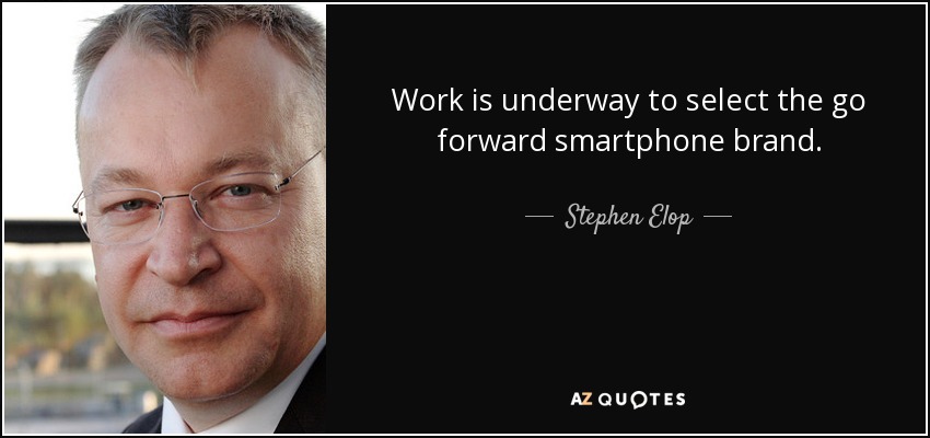 Work is underway to select the go forward smartphone brand. - Stephen Elop