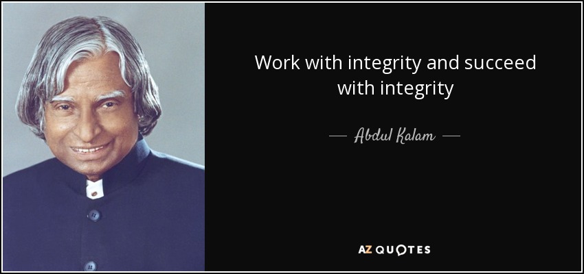Work with integrity and succeed with integrity - Abdul Kalam