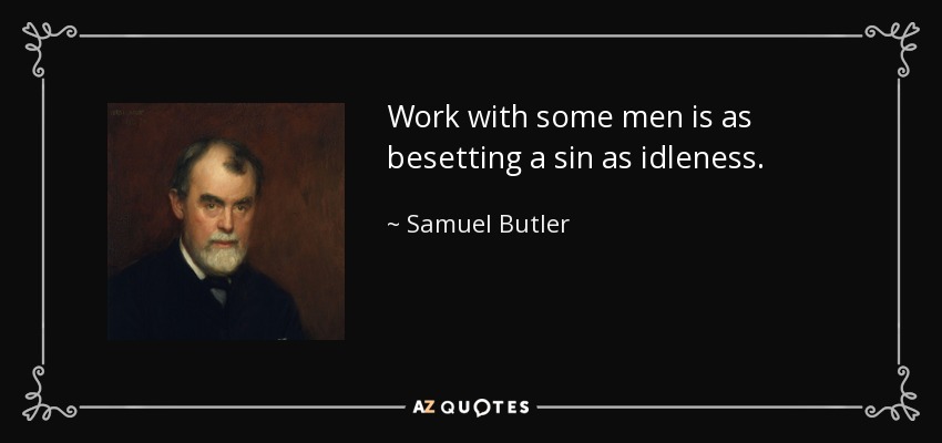 Work with some men is as besetting a sin as idleness. - Samuel Butler