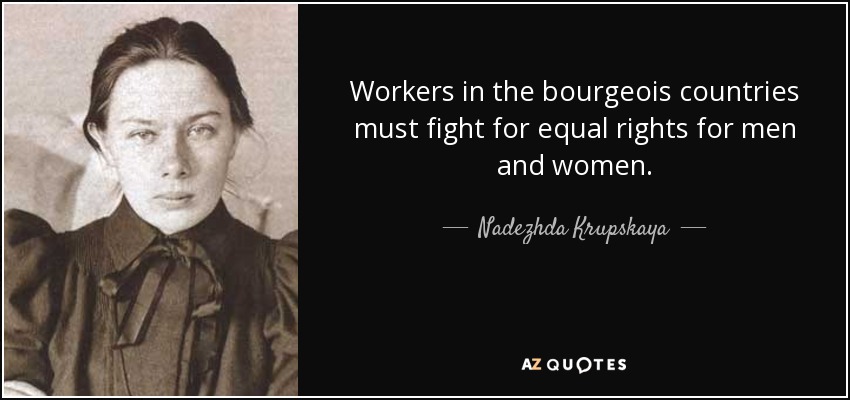 Workers in the bourgeois countries must fight for equal rights for men and women. - Nadezhda Krupskaya
