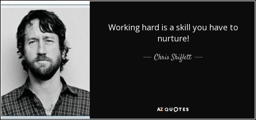 Working hard is a skill you have to nurture! - Chris Shiflett