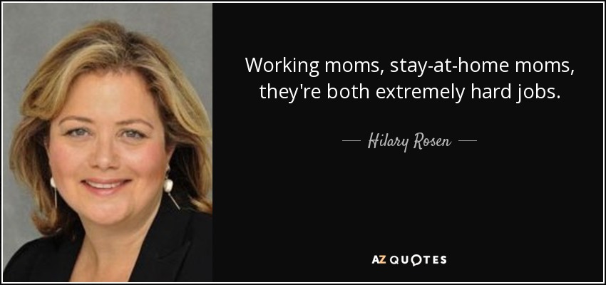 Working moms, stay-at-home moms, they're both extremely hard jobs. - Hilary Rosen