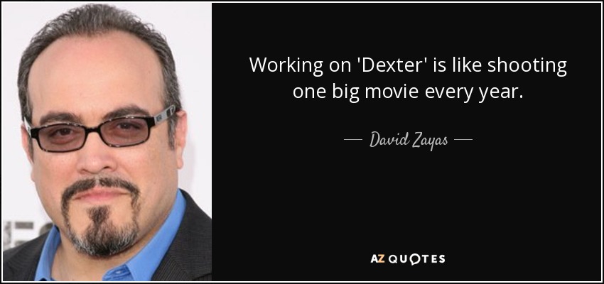 Working on 'Dexter' is like shooting one big movie every year. - David Zayas