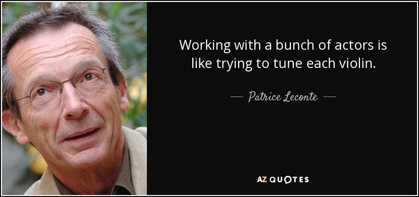 Working with a bunch of actors is like trying to tune each violin. - Patrice Leconte