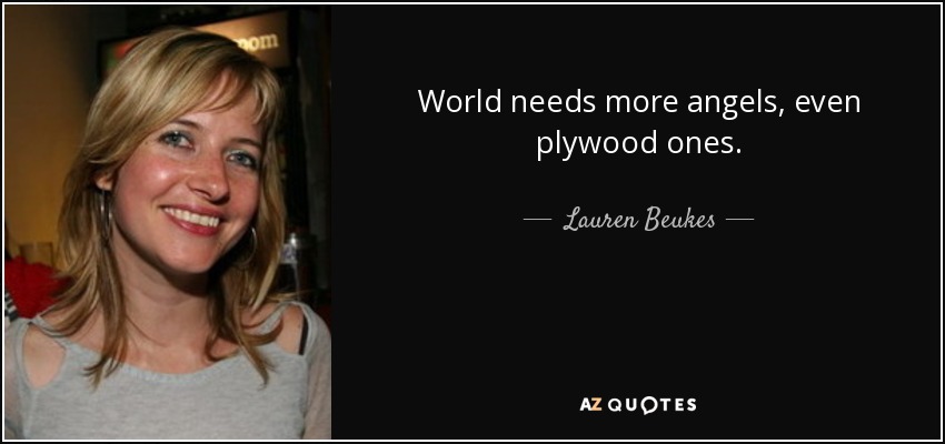 World needs more angels, even plywood ones. - Lauren Beukes