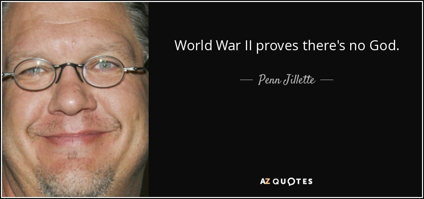 World War II proves there's no God. - Penn Jillette