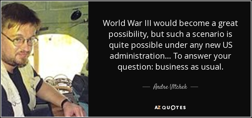 World War III would become a great possibility, but such a scenario is quite possible under any new US administration... To answer your question: business as usual. - Andre Vltchek