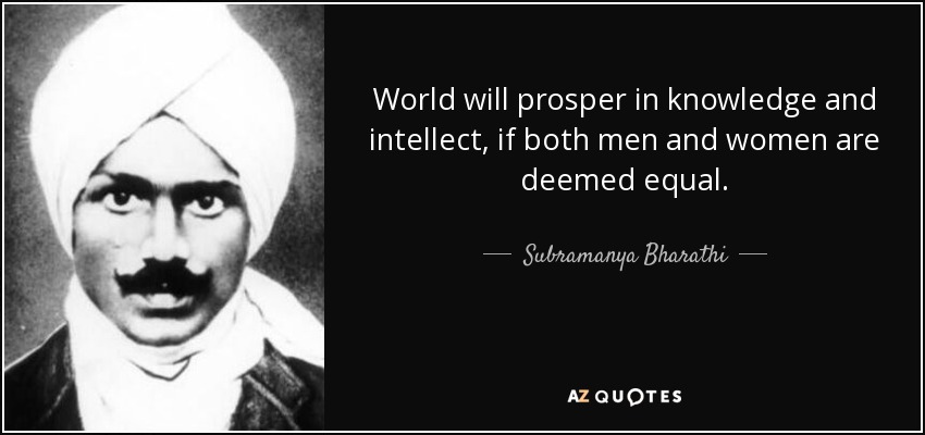 World will prosper in knowledge and intellect, if both men and women are deemed equal. - Subramanya Bharathi